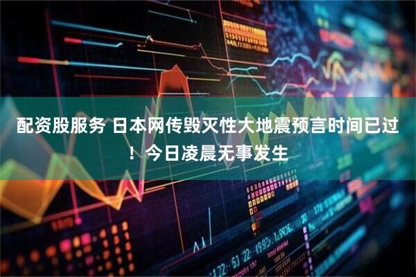 配资股服务 日本网传毁灭性大地震预言时间已过！今日凌晨无事发生