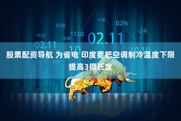 股票配资导航 为省电 印度要把空调制冷温度下限提高3摄氏度